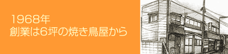 1968年 創業は6坪の焼き鳥屋から