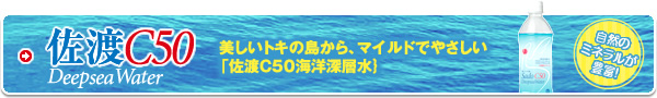 美しいトキの島から、マイルドでやさしい「佐渡C50海洋深層水」