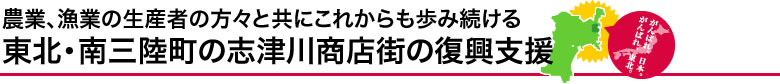 農業、漁業の生産者の方々と共にこれからも歩み続ける　東北・南三陸町の志津川商店街の復興支援